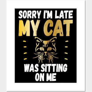 Sorry Im Late My Cat Was Sitting On Me Funny Cat Lover Posters and Art